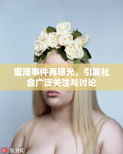 蜜淫事件再曝光，引发社会广泛关注与讨论