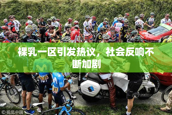 裸乳一区引发热议，社会反响不断加剧