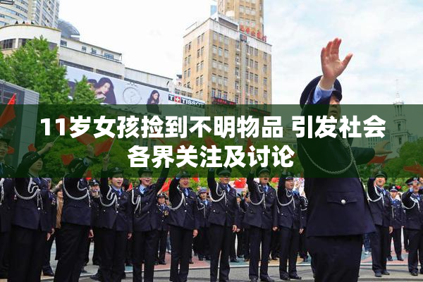 11岁女孩捡到不明物品 引发社会各界关注及讨论