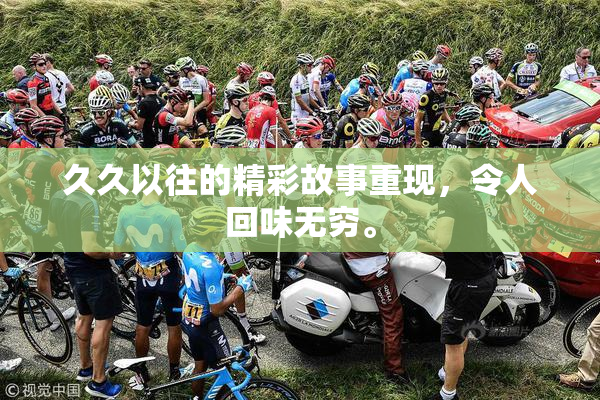 久久以往的精彩故事重现，令人回味无穷。