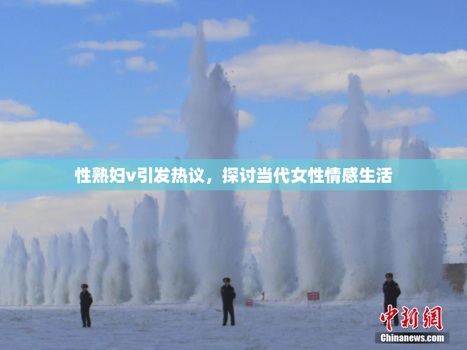 性熟妇v引发热议，探讨当代女性情感生活