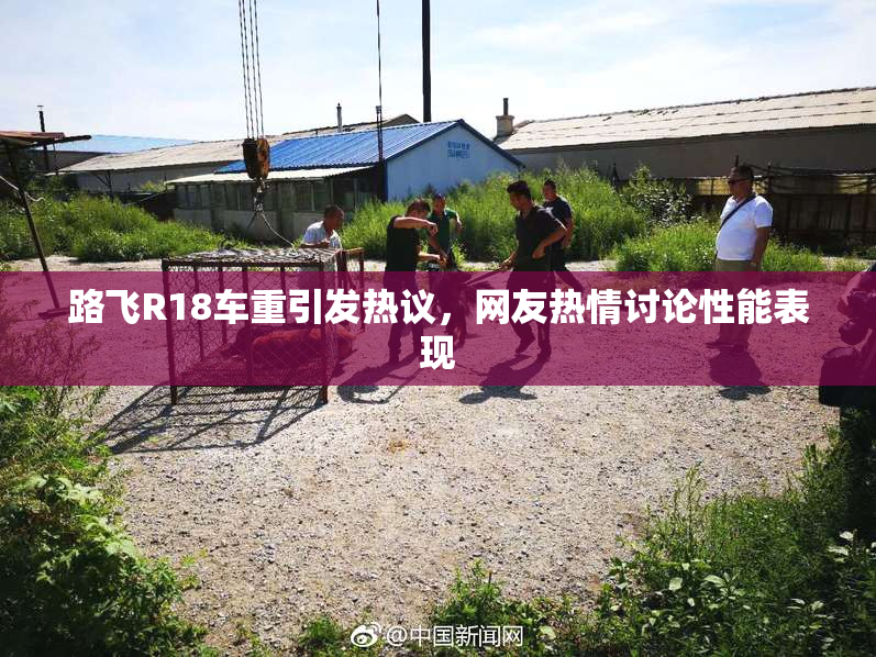 路飞R18车重引发热议，网友热情讨论性能表现