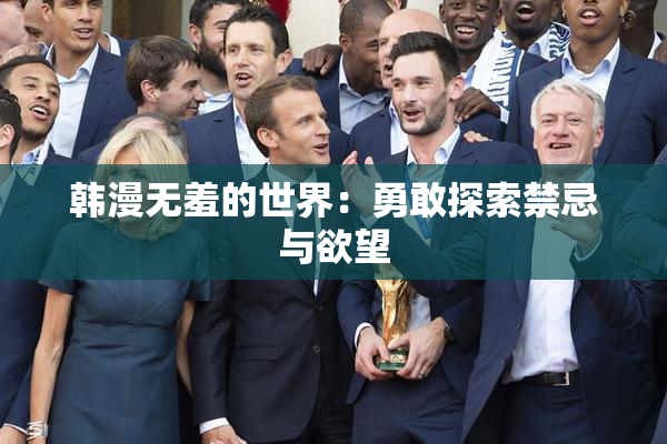 韩漫无羞的世界：勇敢探索禁忌与欲望