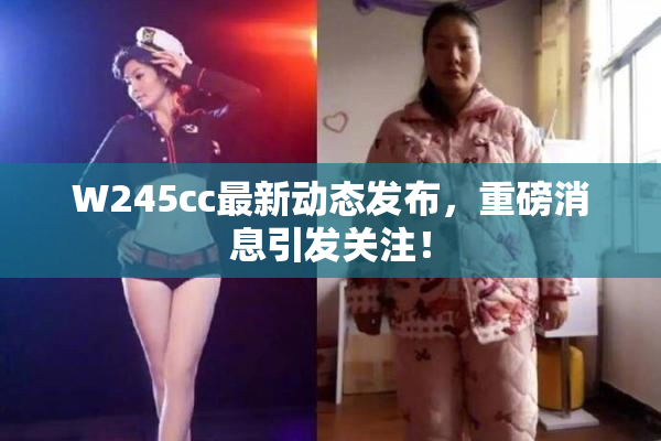 W245cc最新动态发布，重磅消息引发关注！
