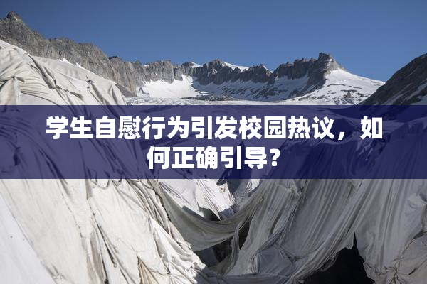 学生自慰行为引发校园热议，如何正确引导？