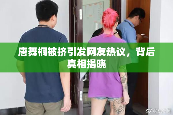 唐舞桐被挤引发网友热议，背后真相揭晓