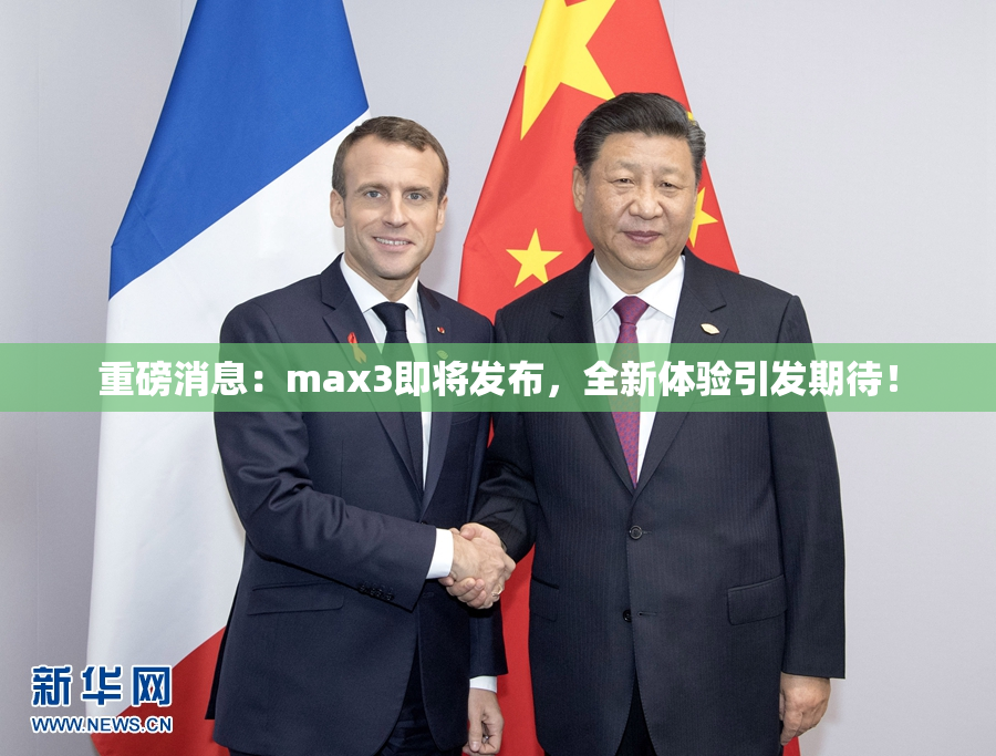 重磅消息：max3即将发布，全新体验引发期待！