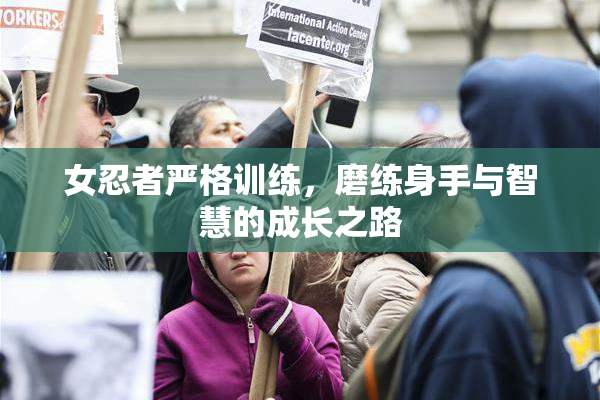 女忍者严格训练，磨练身手与智慧的成长之路