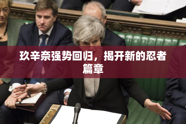 玖辛奈强势回归，揭开新的忍者篇章