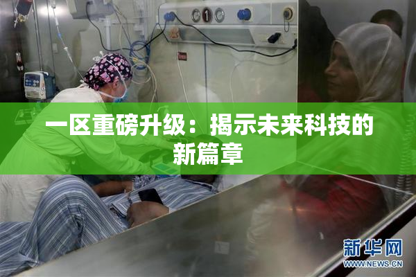一区重磅升级：揭示未来科技的新篇章
