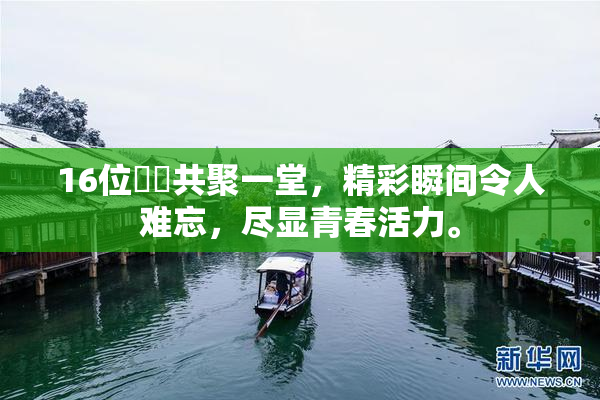 16位妺妺共聚一堂，精彩瞬间令人难忘，尽显青春活力。