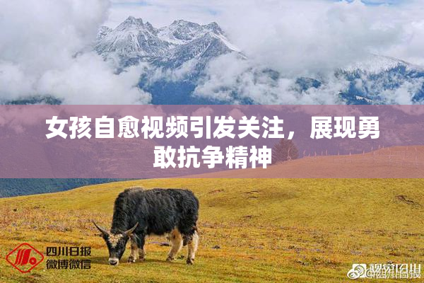 女孩自愈视频引发关注，展现勇敢抗争精神
