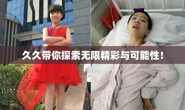 久久带你探索无限精彩与可能性！