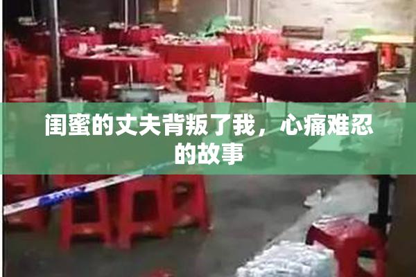 闺蜜的丈夫背叛了我，心痛难忍的故事