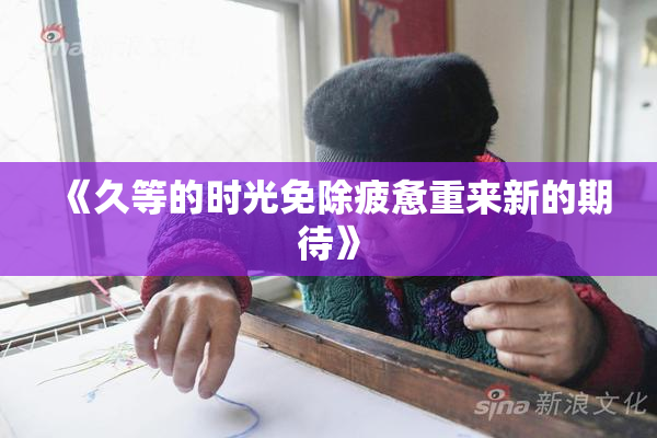 《久等的时光免除疲惫重来新的期待》