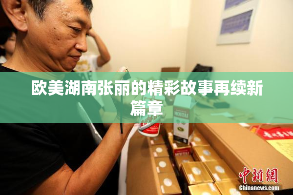 欧美湖南张丽的精彩故事再续新篇章