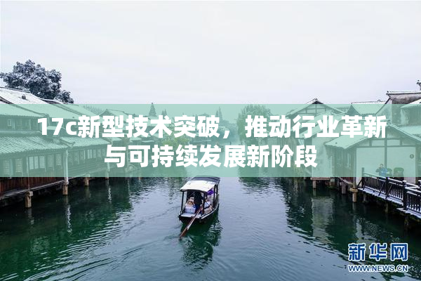 17c新型技术突破，推动行业革新与可持续发展新阶段
