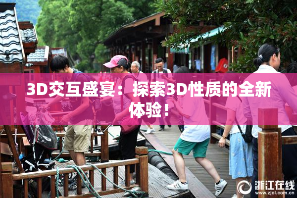 3D交互盛宴：探索3D性质的全新体验！