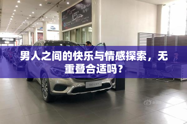 男人之间的快乐与情感探索，无重叠合适吗？