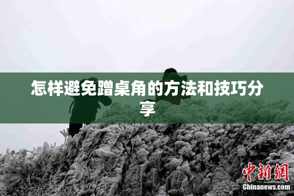 怎样避免蹭桌角的方法和技巧分享