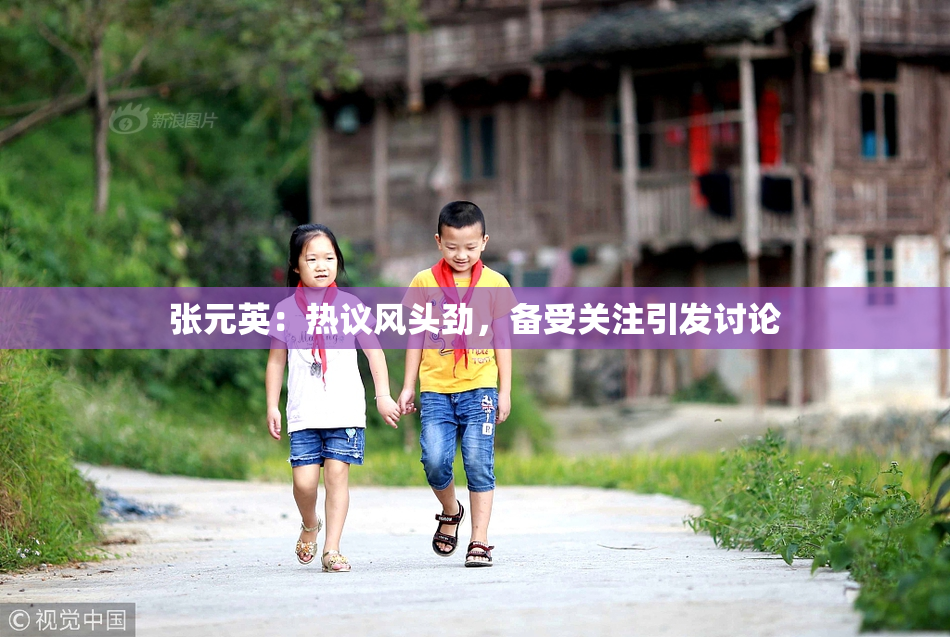 张元英：热议风头劲，备受关注引发讨论
