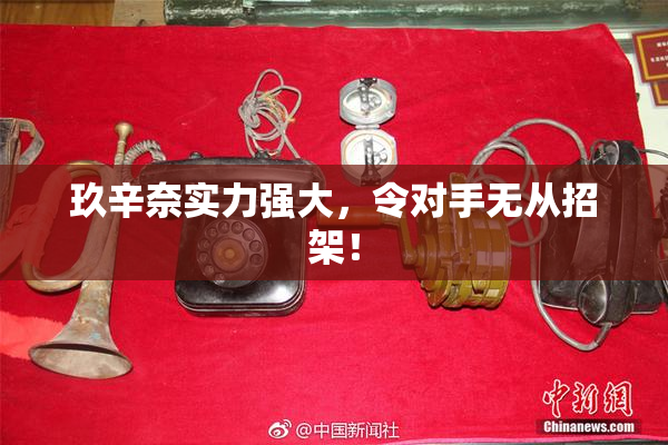 玖辛奈实力强大，令对手无从招架！