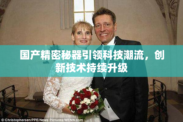 国产精密秘器引领科技潮流，创新技术持续升级