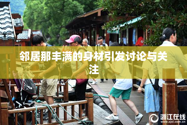 邻居那丰满的身材引发讨论与关注