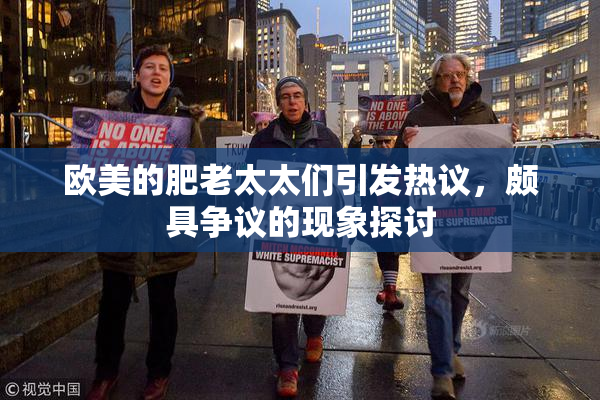 欧美的肥老太太们引发热议，颇具争议的现象探讨