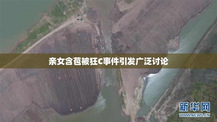 亲女含苞被狂C事件引发广泛讨论