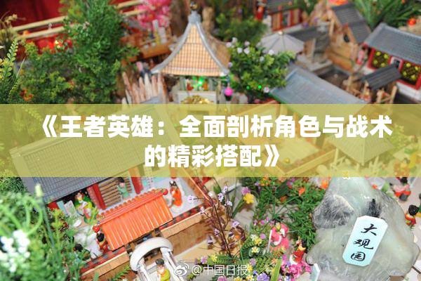 《王者英雄：全面剖析角色与战术的精彩搭配》