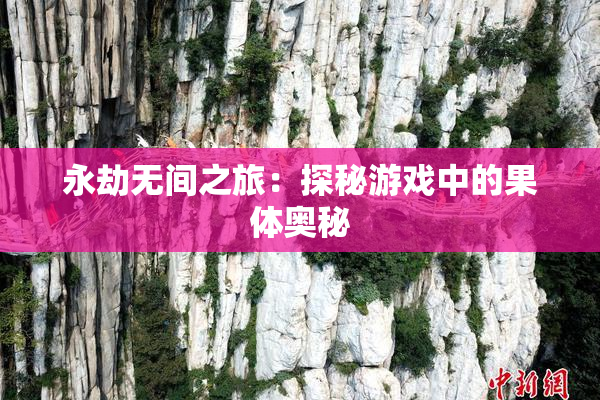 永劫无间之旅：探秘游戏中的果体奥秘