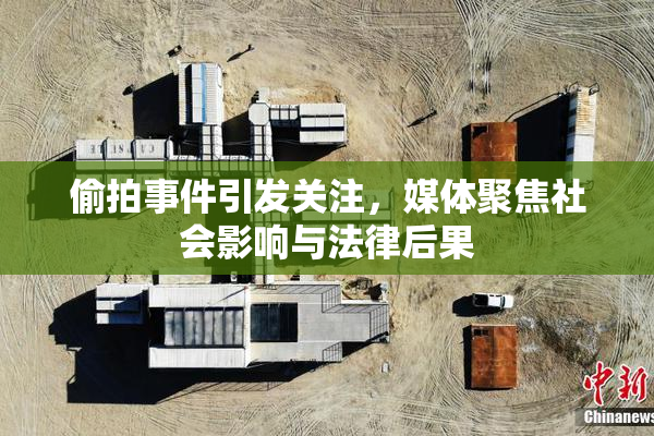 偷拍事件引发关注，媒体聚焦社会影响与法律后果