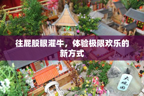 往屁股眼灌牛，体验极限欢乐的新方式