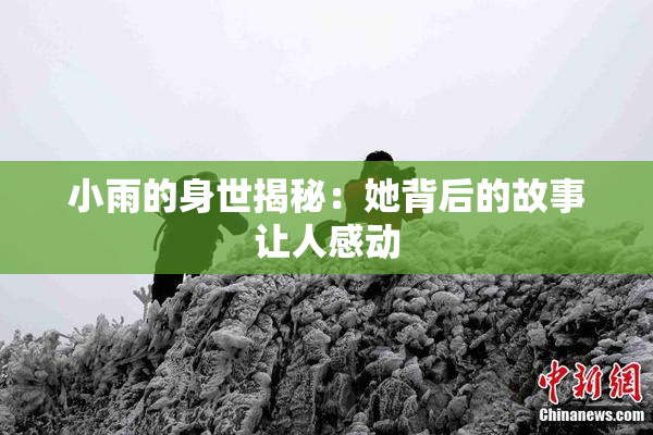 小雨的身世揭秘：她背后的故事让人感动
