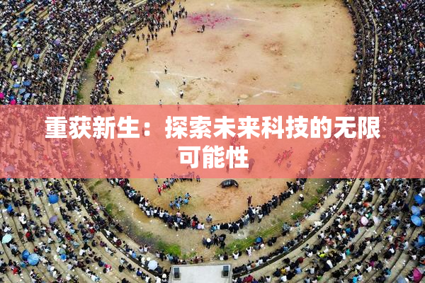 重获新生：探索未来科技的无限可能性