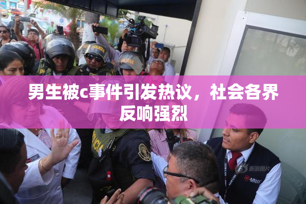 男生被c事件引发热议，社会各界反响强烈