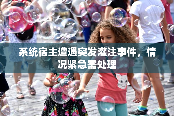 系统宿主遭遇突发灌注事件，情况紧急需处理