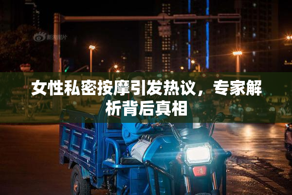 女性私密按摩引发热议，专家解析背后真相