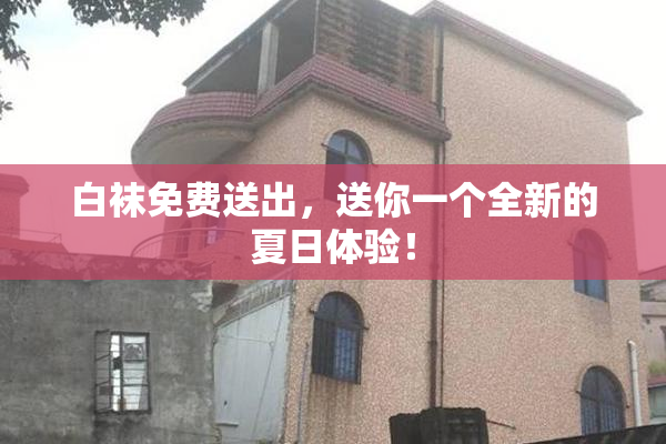 白袜免费送出，送你一个全新的夏日体验！