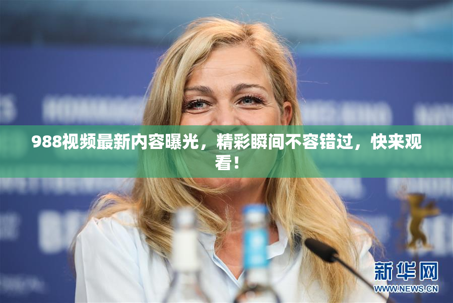 988视频最新内容曝光，精彩瞬间不容错过，快来观看！