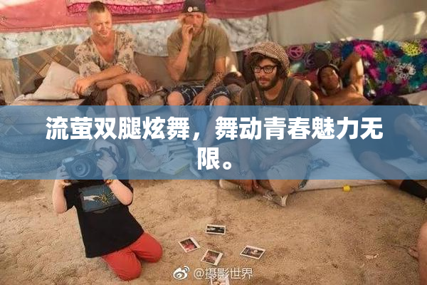 流萤双腿炫舞，舞动青春魅力无限。