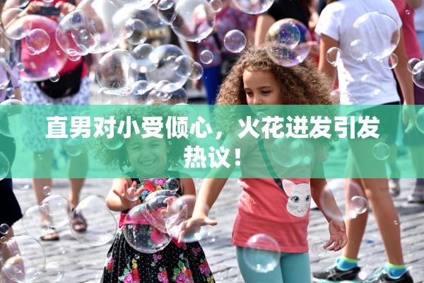 直男对小受倾心，火花迸发引发热议！