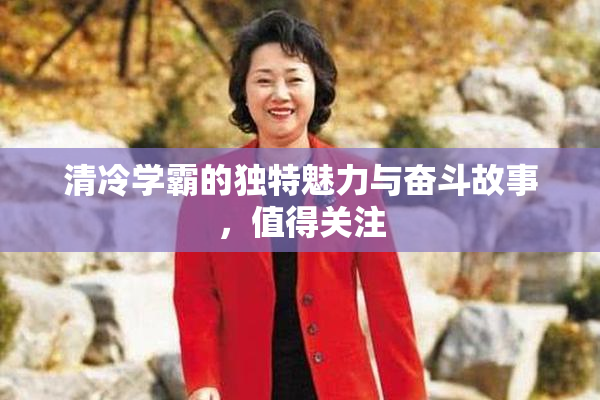 清冷学霸的独特魅力与奋斗故事，值得关注