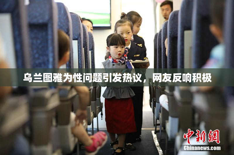 乌兰图雅为性问题引发热议，网友反响积极