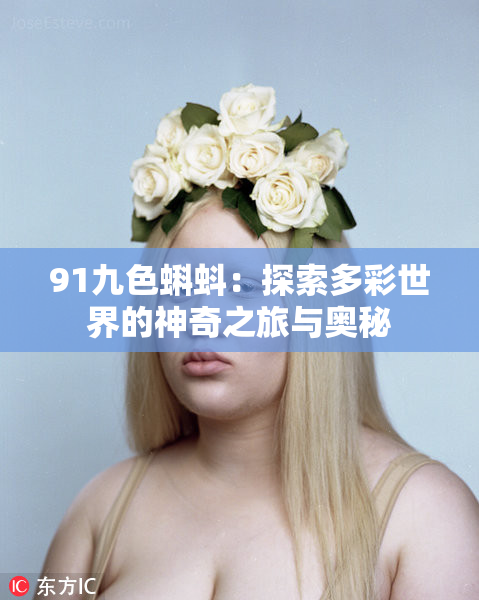 91九色蝌蚪：探索多彩世界的神奇之旅与奥秘