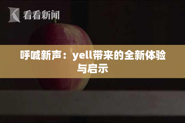 呼喊新声：yell带来的全新体验与启示