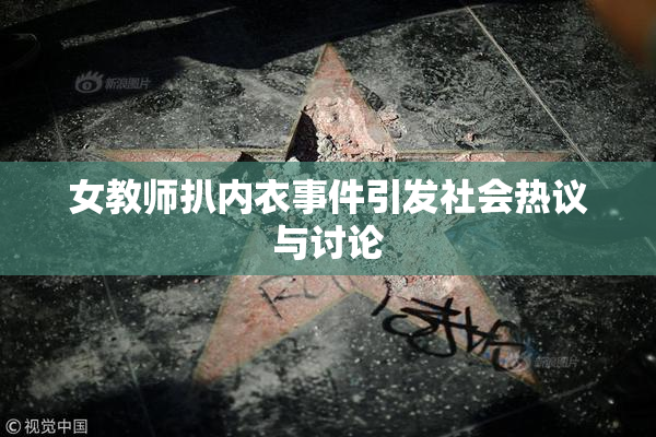 女教师扒内衣事件引发社会热议与讨论