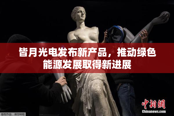 皆月光电发布新产品，推动绿色能源发展取得新进展
