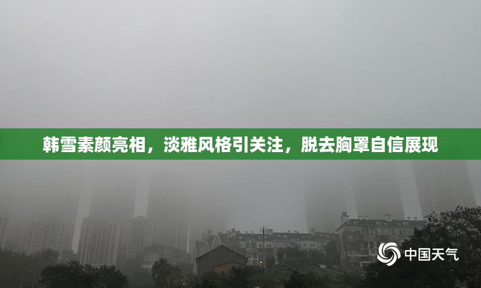 韩雪素颜亮相，淡雅风格引关注，脱去胸罩自信展现